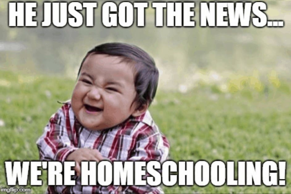 He just got the news that we're homeschooling. #meme