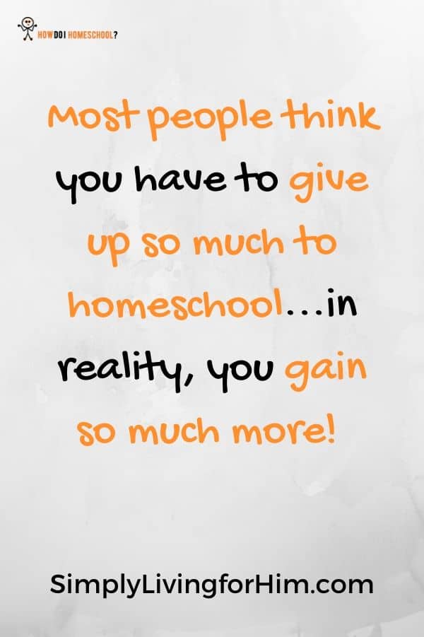 Most people think you have to give up so much to homeschool...in reality, you gain so much more! - SimplyLivingforHim.com