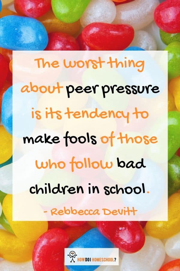 Peer pressure quotes The worst thing about peer pressure is its tendency to make fools of those who follow bad children in school.