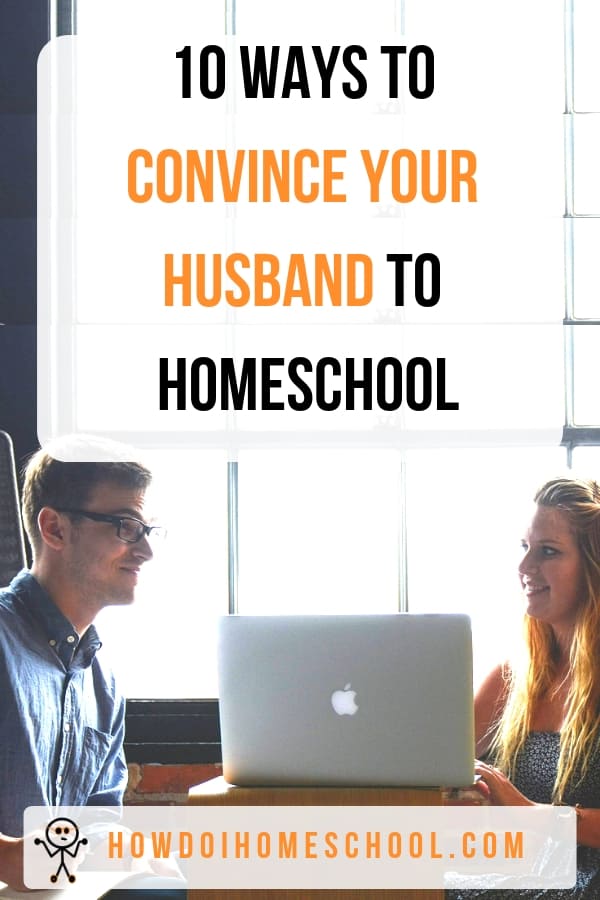 10 Ways to Convince Your Husband to Homeschool. #convinceyourhusbandtohomeschool #howdoihomeschool