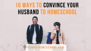 10 ways to convince your husband to homeschool