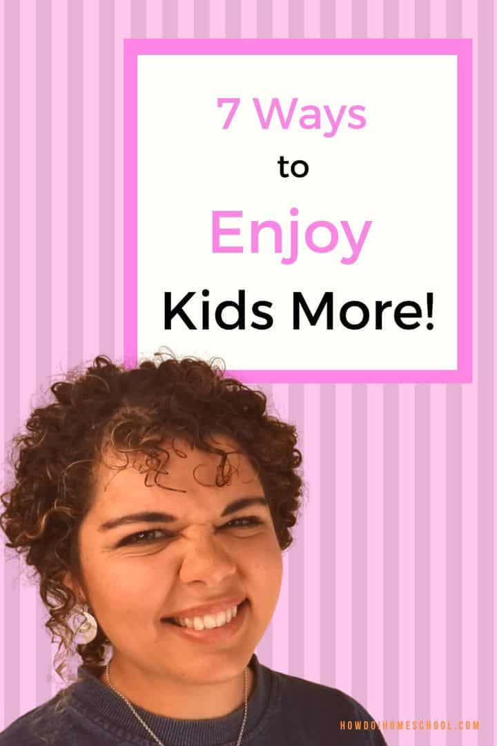 7 Ways to Enjoy Kids More - How you can make children feel loved.