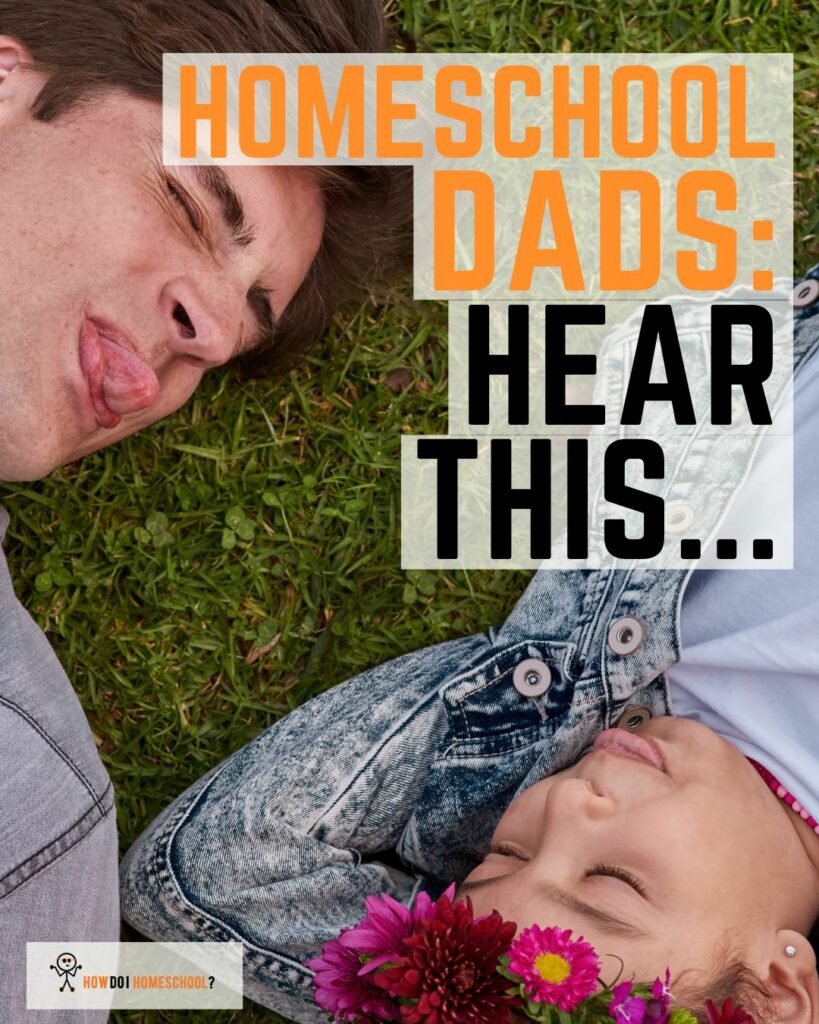 Homeschool Dads We need you. And we need you to do these things...