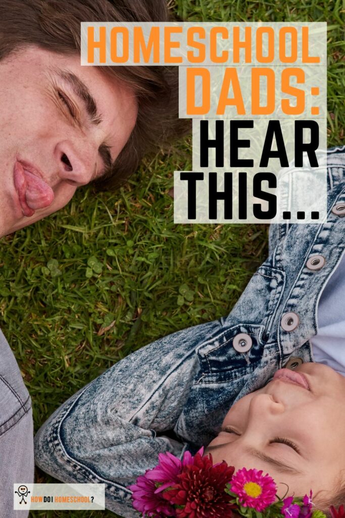 Homeschool Dads We need you. And we need you to do these things...
