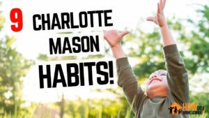 9 Charlotte Mason Habits to introduce into your homeschool! Charlotte Mason Habit Training!