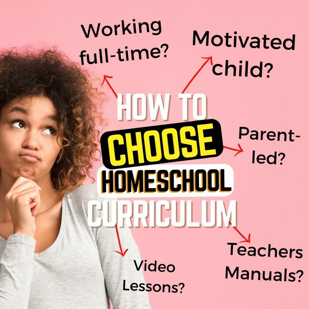 When thinking about how to choose a homeschool curriculum consider if you're working full or part-time, if your child is motivated, a parent-led curriculum, something with teachers manuals or video lessons.